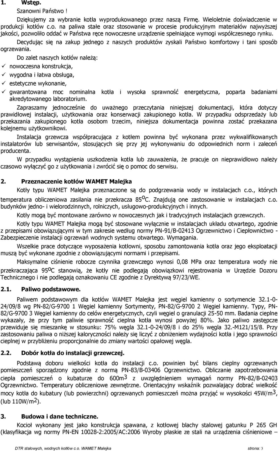 Do zalet naszych kotłów należą: nowoczesna konstrukcja, wygodna i łatwa obsługa, estetyczne wykonanie, gwarantowana moc nominalna kotła i wysoka sprawność energetyczna, poparta badaniami