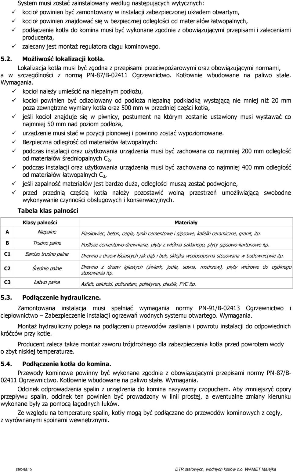 Możliwość lokalizacji kotła. Lokalizacja kotła musi być zgodna z przepisami przeciwpożarowymi oraz obowiązującymi normami, a w szczególności z normą PN-87/B-02411 Ogrzewnictwo.