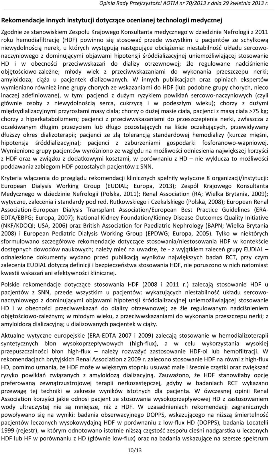 hipotensji śróddializacyjnej uniemożliwiającej stosowanie HD i w obecności przeciwwskazań do dializy otrzewnowej; źle regulowane nadciśnienie objętościowo-zależne; młody wiek z przeciwwskazaniami do