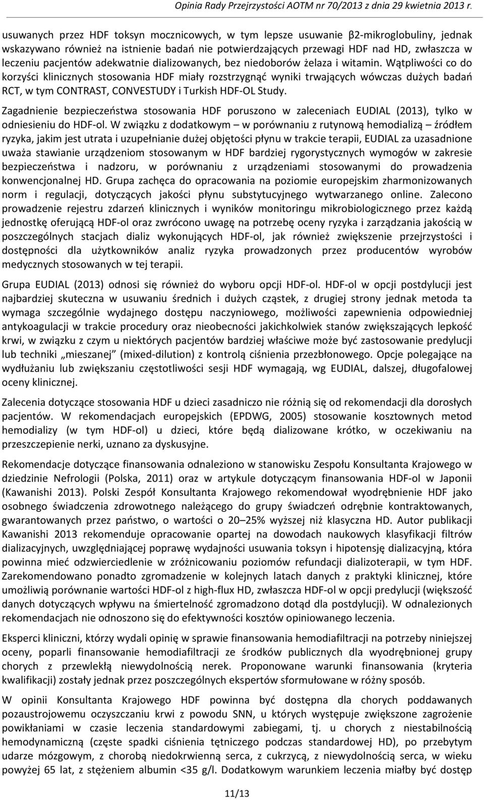 Wątpliwości co do korzyści klinicznych stosowania HDF miały rozstrzygnąć wyniki trwających wówczas dużych badań RCT, w tym CONTRAST, CONVESTUDY i Turkish HDF-OL Study.