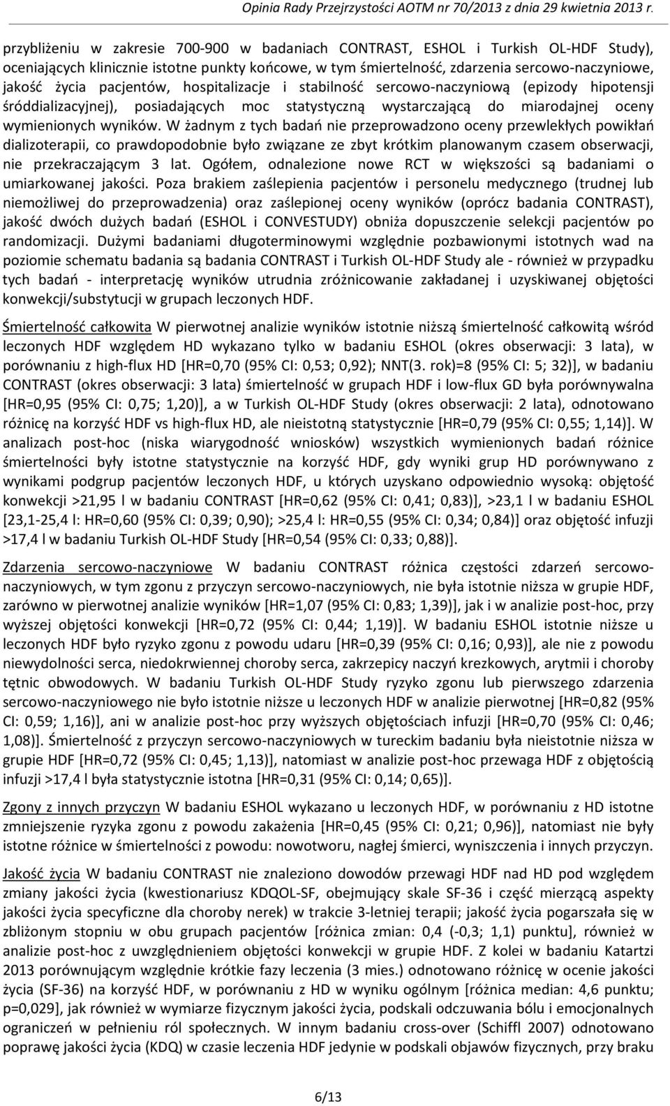 W żadnym z tych badań nie przeprowadzono oceny przewlekłych powikłań dializoterapii, co prawdopodobnie było związane ze zbyt krótkim planowanym czasem obserwacji, nie przekraczającym 3 lat.