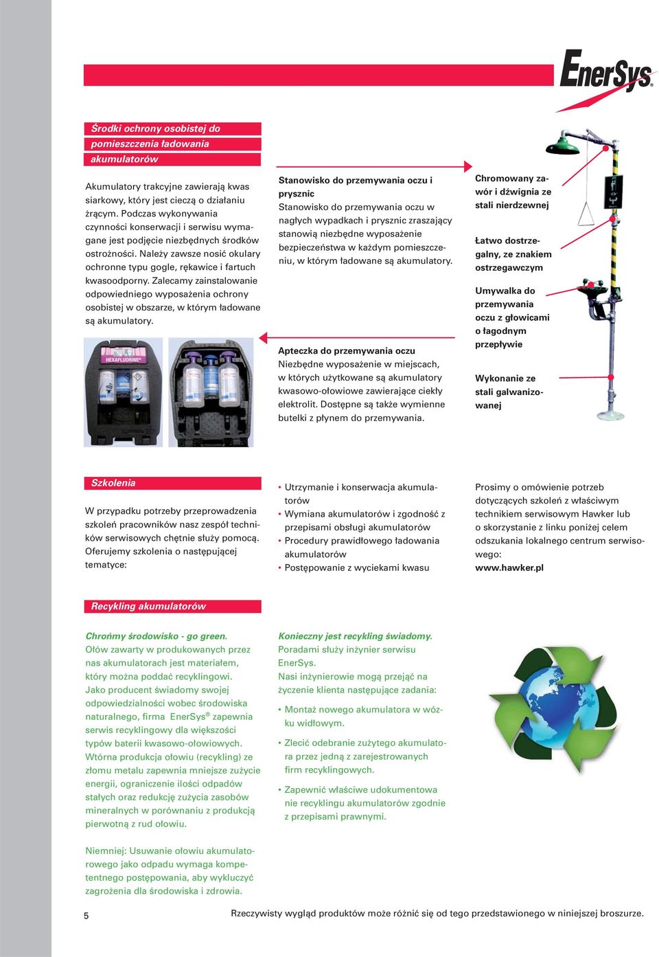 Zalecamy zainstalowanie odpowiedniego wyposażenia ochrony osobistej w obszarze, w którym ładowane są akumulatory.