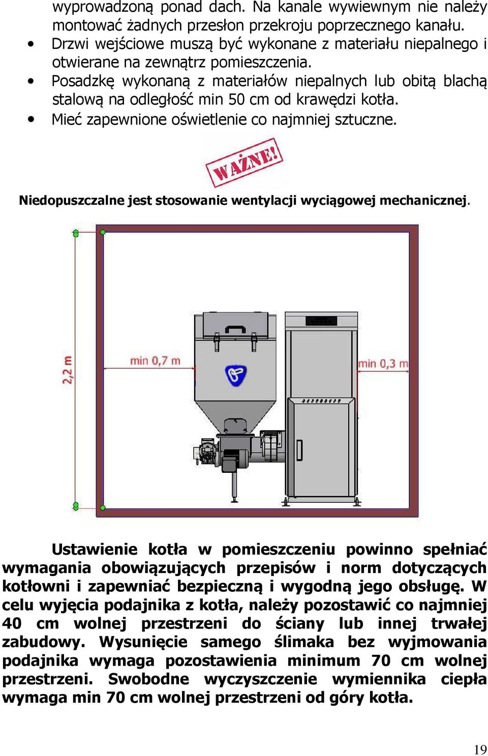 Posadzkę wykonaną z materiałów niepalnych lub obitą blachą stalową na odległość min 50 cm od krawędzi kotła. Mieć zapewnione oświetlenie co najmniej sztuczne.