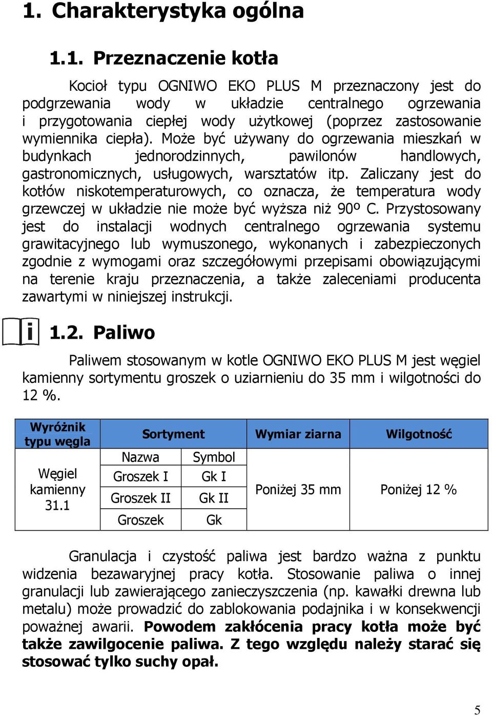 Zaliczany jest do kotłów niskotemperaturowych, co oznacza, że temperatura wody grzewczej w układzie nie może być wyższa niż 90º C.