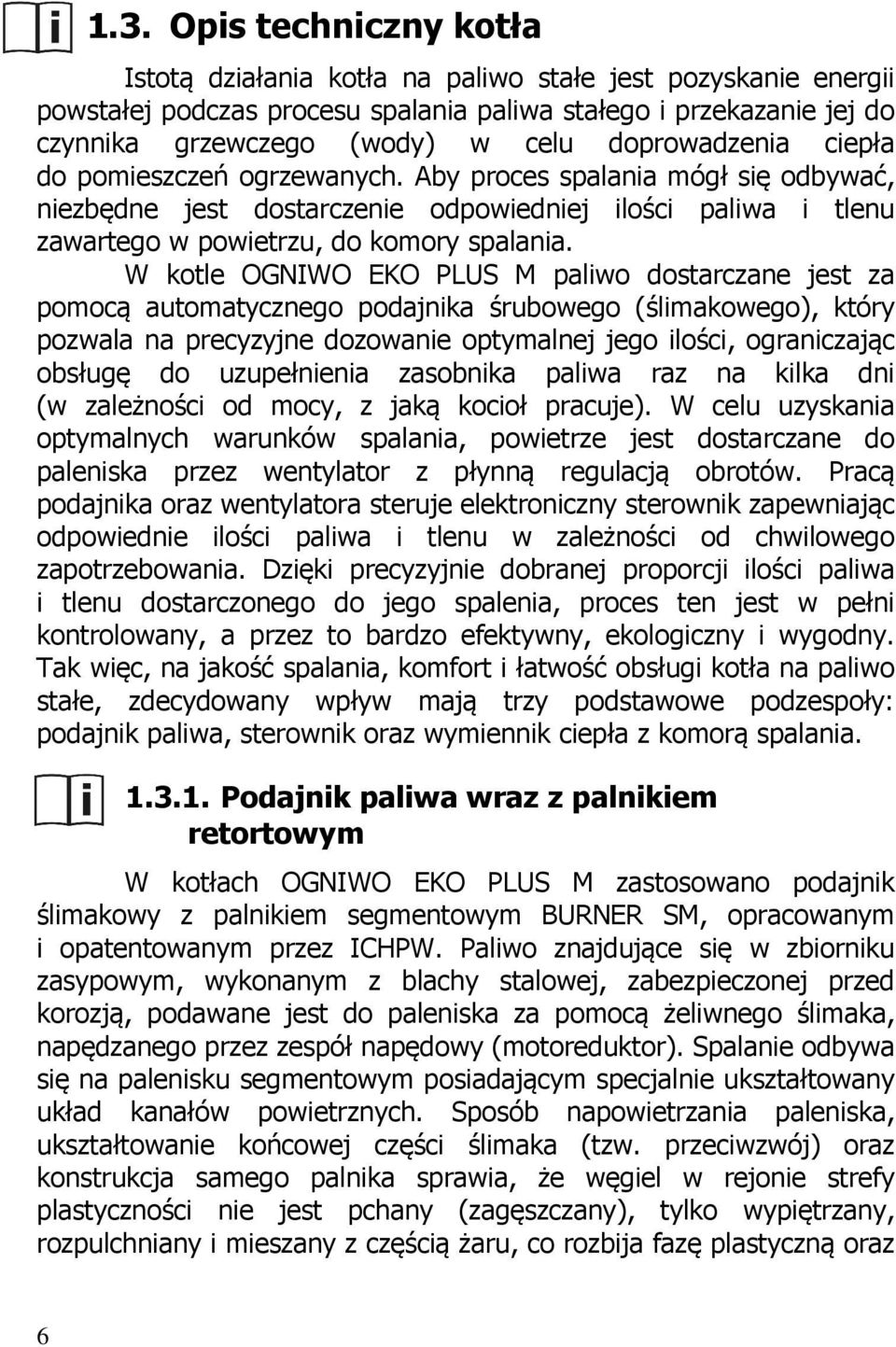 W kotle OGNIWO EKO PLUS M paliwo dostarczane jest za pomocą automatycznego podajnika śrubowego (ślimakowego), który pozwala na precyzyjne dozowanie optymalnej jego ilości, ograniczając obsługę do