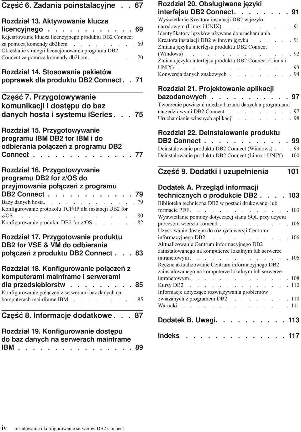 Przygotowywanie komunikacji i dostępu do baz danych hosta i systemu iseries... 75 Rozdział 15. Przygotowywanie programu IBM DB2 for IBM i do odbierania połączeń z programu DB2 Connect.............. 77 Rozdział 16.