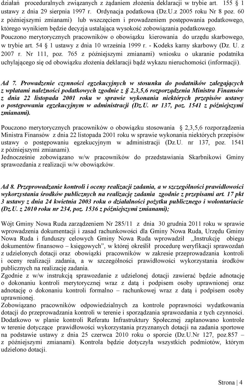 Pouczono merytorycznych pracowników o obowiązku kierowania do urzędu skarbowego, w trybie art. 54 1 ustawy z dnia 10 września 1999 r. - Kodeks karny skarbowy (Dz. U. z 2007 r. Nr 111, poz.