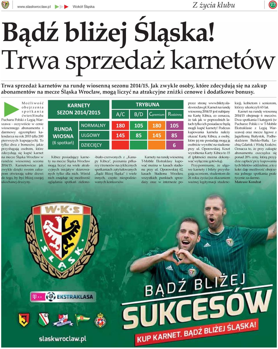 Moż liwość obejrzenia spotkania ćwierćfinału Pucharu Polski z Legią Warszawa - oczywiście w cenie wiosennego abonamentu i darmowy egzemplarz kalendarza na rok 2015 (dla 200 pierwszych kupujących).