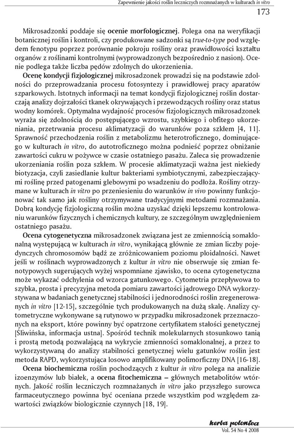 roślinami kontrolnymi (wyprowadzonych bezpośrednio z nasion). Ocenie podlega także liczba pędów zdolnych do ukorzenienia.