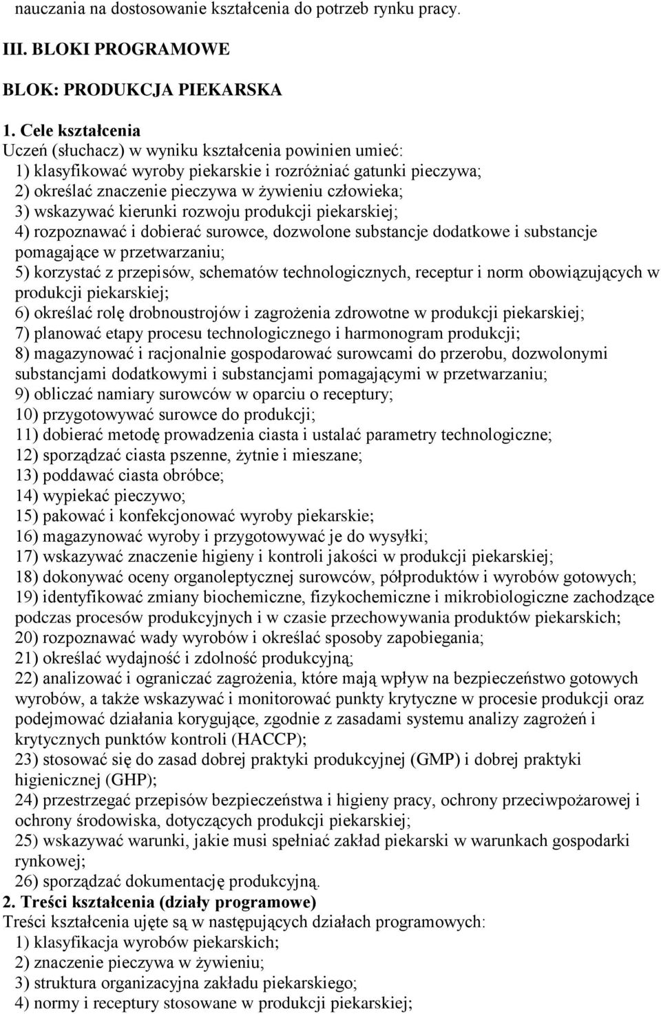 wskazywać kierunki rozwoju produkcji piekarskiej; 4) rozpoznawać i dobierać surowce, dozwolone substancje dodatkowe i substancje pomagające w przetwarzaniu; 5) korzystać z przepisów, schematów