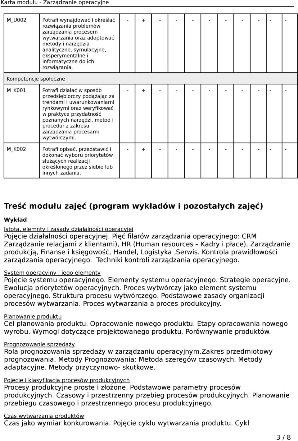 - + - - - - - - - - - Kompetencje społeczne M_K001 M_K002 Potrafi działać w sposób przedsiębiorczy podążając za trendami i uwarunkowaniami rynkowymi oraz weryfikować w praktyce przydatność poznanych