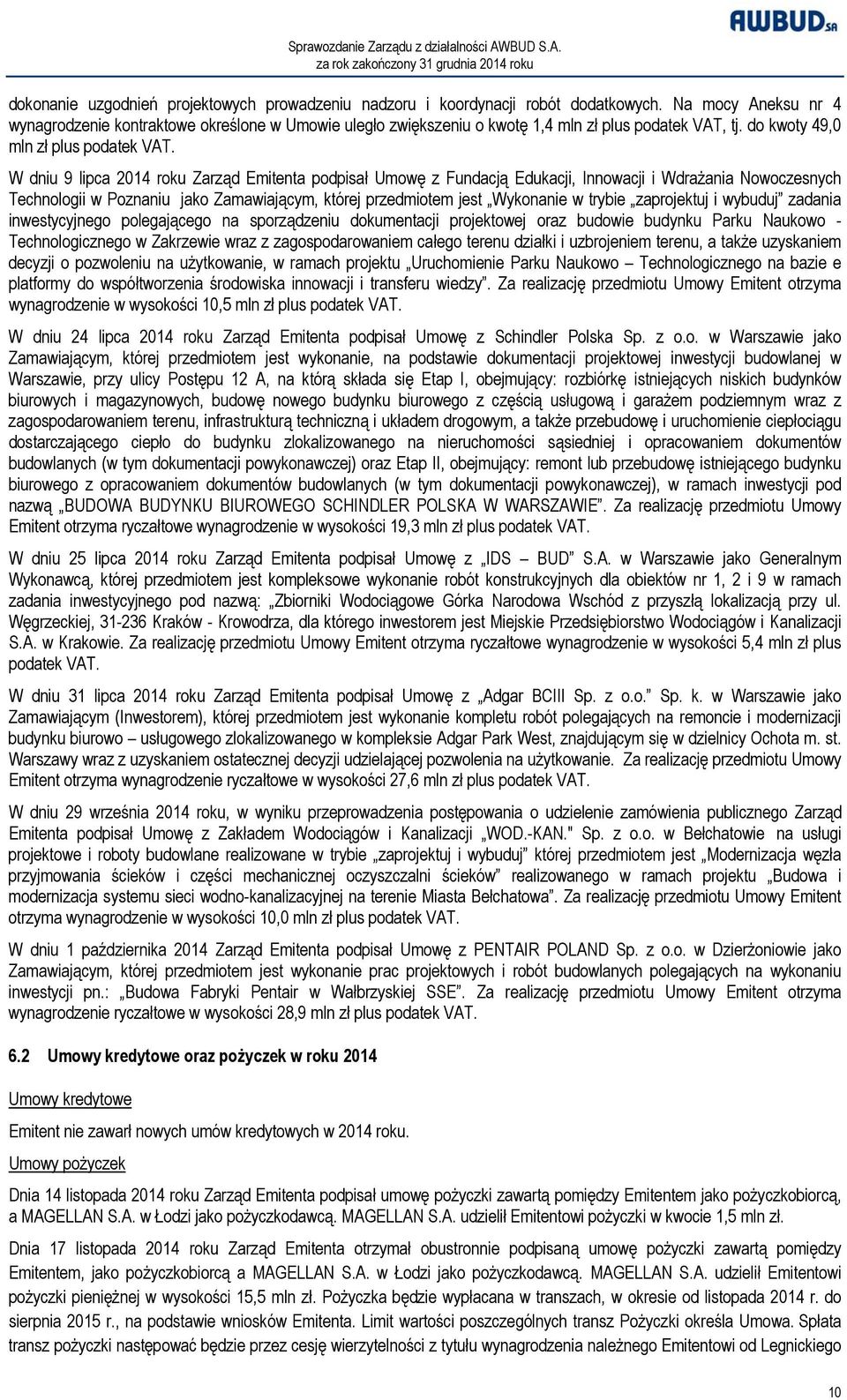 W dniu 9 lipca 2014 roku Zarząd Emitenta podpisał Umowę z Fundacją Edukacji, Innowacji i Wdrażania Nowoczesnych Technologii w Poznaniu jako Zamawiającym, której przedmiotem jest Wykonanie w trybie