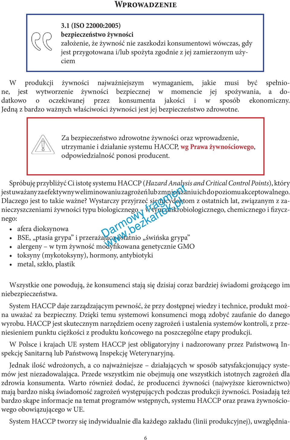 najważniejszym wymaganiem, jakie musi być spełnione, jest wytworzenie żywności bezpiecznej w momencie jej spożywania, a dodatkowo o oczekiwanej przez konsumenta jakości i w sposób ekonomiczny.