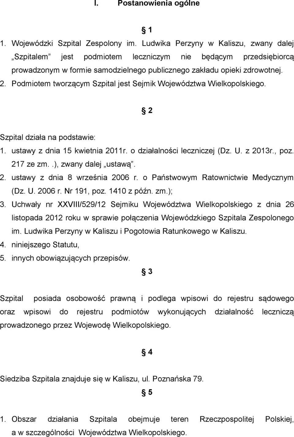 Podmiotem tworzącym Szpital jest Sejmik Województwa Wielkopolskiego. 2 Szpital działa na podstawie: 1. ustawy z dnia 15 kwietnia 2011r. o działalności leczniczej (Dz. U. z 2013r., poz. 217 ze zm.