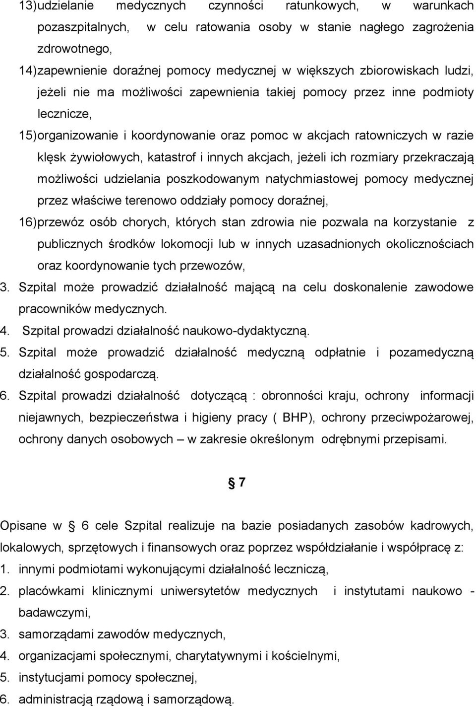 katastrof i innych akcjach, jeżeli ich rozmiary przekraczają możliwości udzielania poszkodowanym natychmiastowej pomocy medycznej przez właściwe terenowo oddziały pomocy doraźnej, 16) przewóz osób