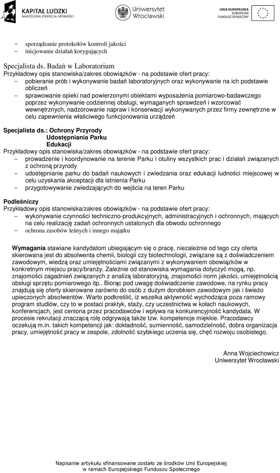 sprawowanie opieki nad powierzonymi obiektami wyposaŝenia pomiarowo-badawczego poprzez wykonywanie codziennej obsługi, wymaganych sprawdzeń i wzorcować wewnętrznych, nadzorowanie napraw i konserwacji