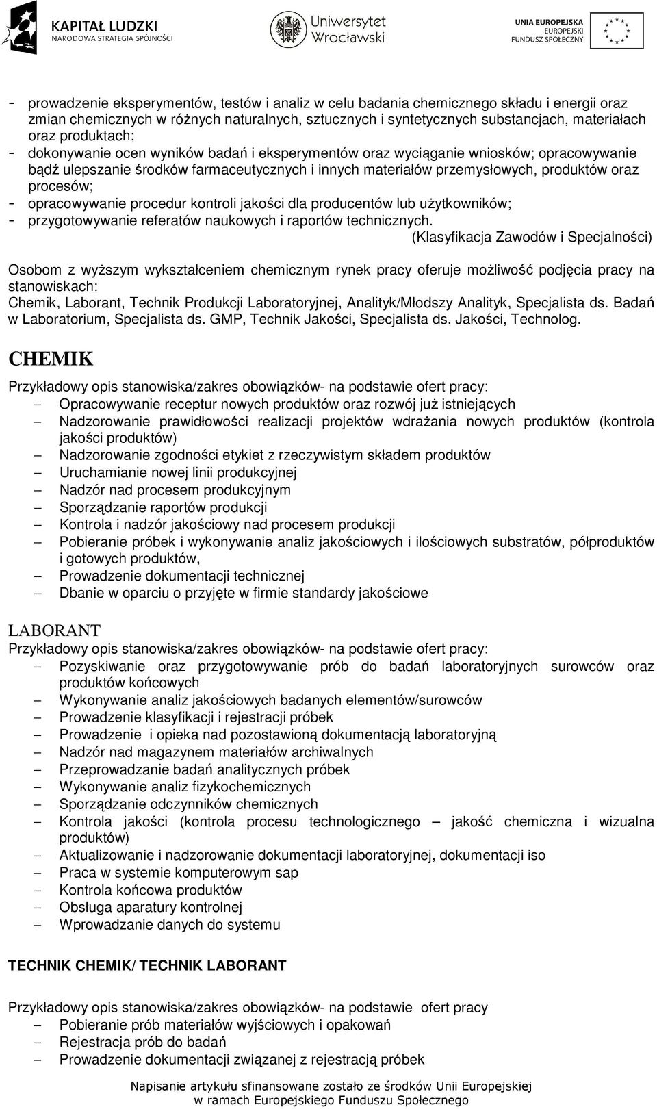 procesów; - opracowywanie procedur kontroli jakości dla producentów lub uŝytkowników; - przygotowywanie referatów naukowych i raportów technicznych.