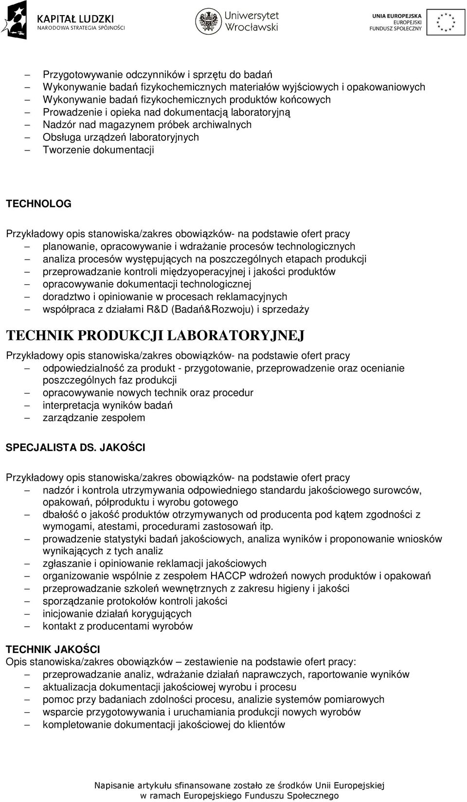 technologicznych analiza procesów występujących na poszczególnych etapach produkcji przeprowadzanie kontroli międzyoperacyjnej i jakości produktów opracowywanie dokumentacji technologicznej doradztwo