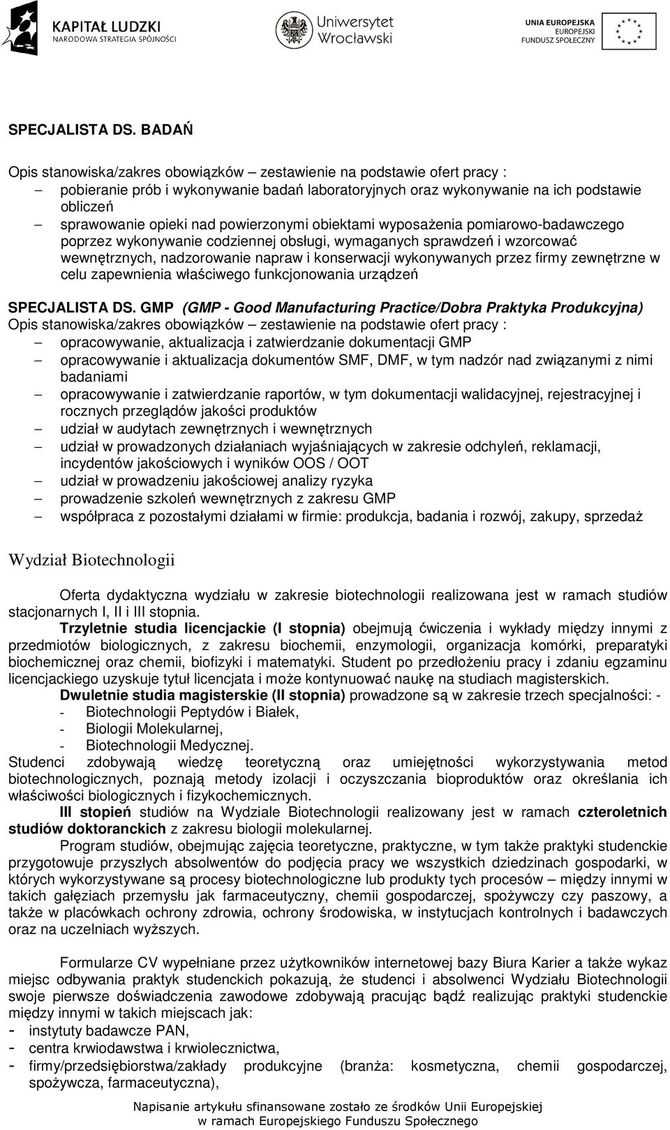 powierzonymi obiektami wyposaŝenia pomiarowo-badawczego poprzez wykonywanie codziennej obsługi, wymaganych sprawdzeń i wzorcować wewnętrznych, nadzorowanie napraw i konserwacji wykonywanych przez