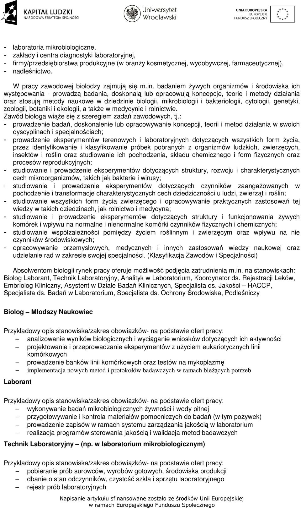 badaniem Ŝywych organizmów i środowiska ich występowania - prowadzą badania, doskonalą lub opracowują koncepcje, teorie i metody działania oraz stosują metody naukowe w dziedzinie biologii,