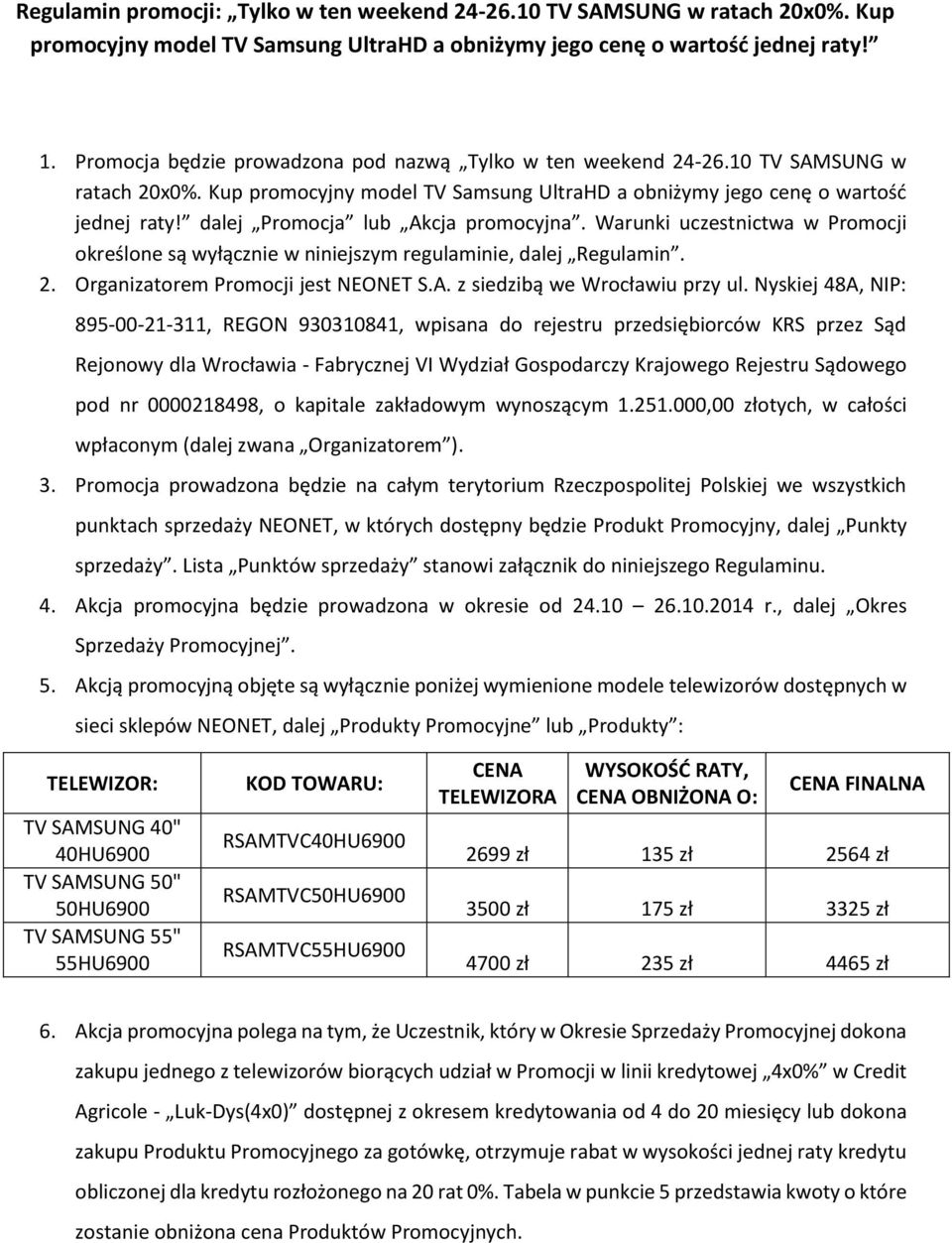 dalej Promocja lub Akcja promocyjna. Warunki uczestnictwa w Promocji określone są wyłącznie w niniejszym regulaminie, dalej Regulamin. 2. Organizatorem Promocji jest NEONET S.A. z siedzibą we Wrocławiu przy ul.