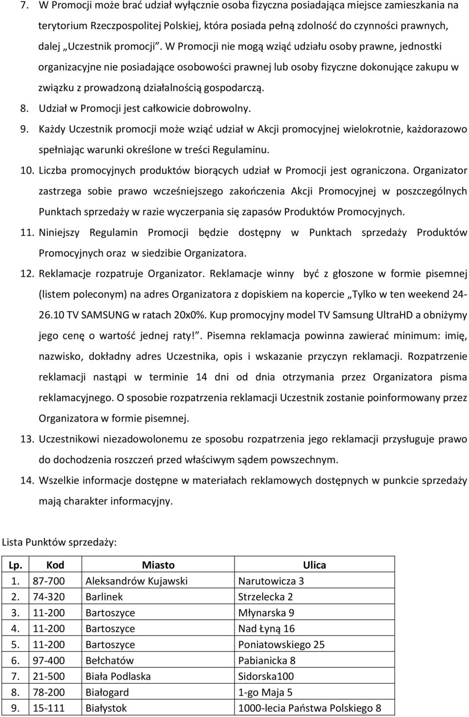 W Promocji nie mogą wziąć udziału osoby prawne, jednostki organizacyjne nie posiadające osobowości prawnej lub osoby fizyczne dokonujące zakupu w związku z prowadzoną działalnością gospodarczą. 8.