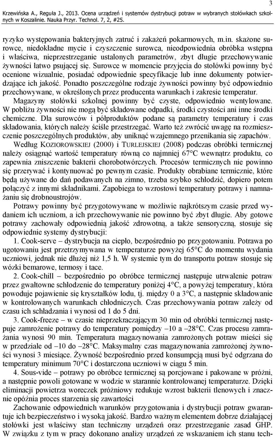 skażone surowce, niedokładne mycie i czyszczenie surowca, nieodpowiednia obróbka wstępna i właściwa, nieprzestrzeganie ustalonych parametrów, zbyt długie przechowywanie żywności łatwo psującej się.