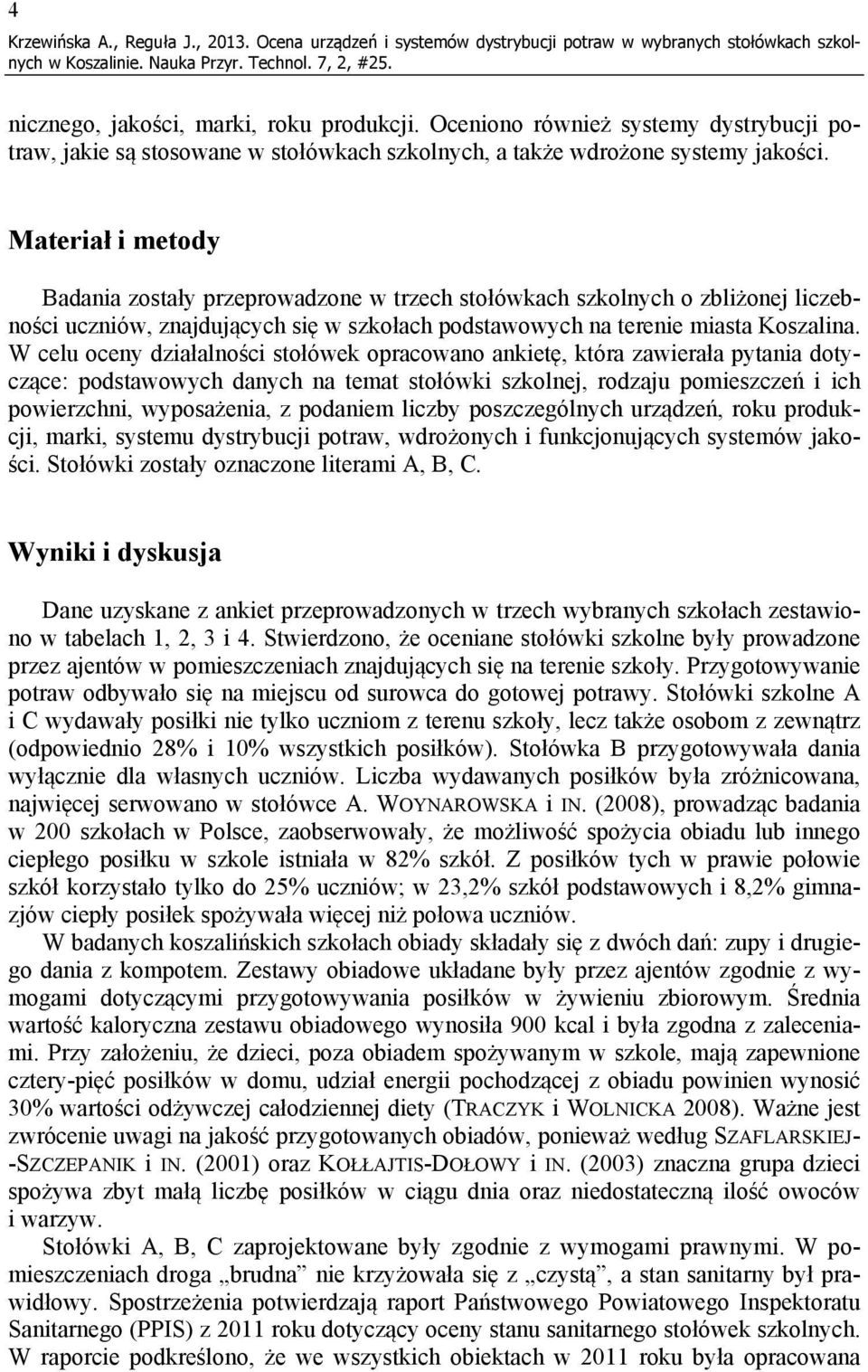 Materiał i metody Badania zostały przeprowadzone w trzech stołówkach szkolnych o zbliżonej liczebności uczniów, znajdujących się w szkołach podstawowych na terenie miasta Koszalina.