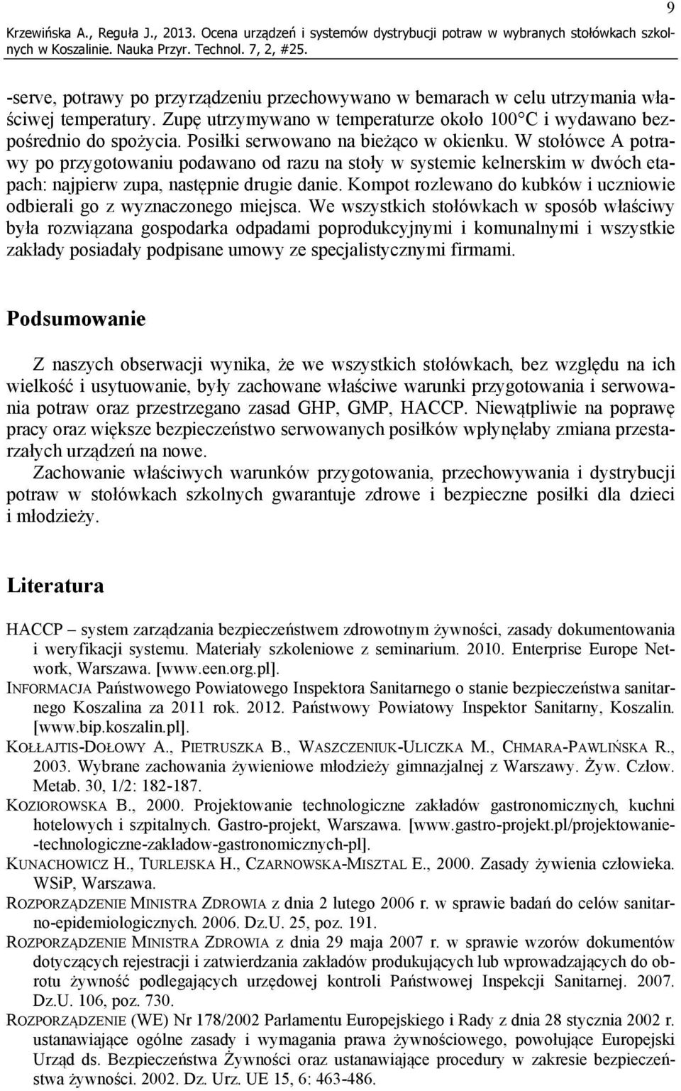 Posiłki serwowano na bieżąco w okienku. W stołówce A potrawy po przygotowaniu podawano od razu na stoły w systemie kelnerskim w dwóch etapach: najpierw zupa, następnie drugie danie.