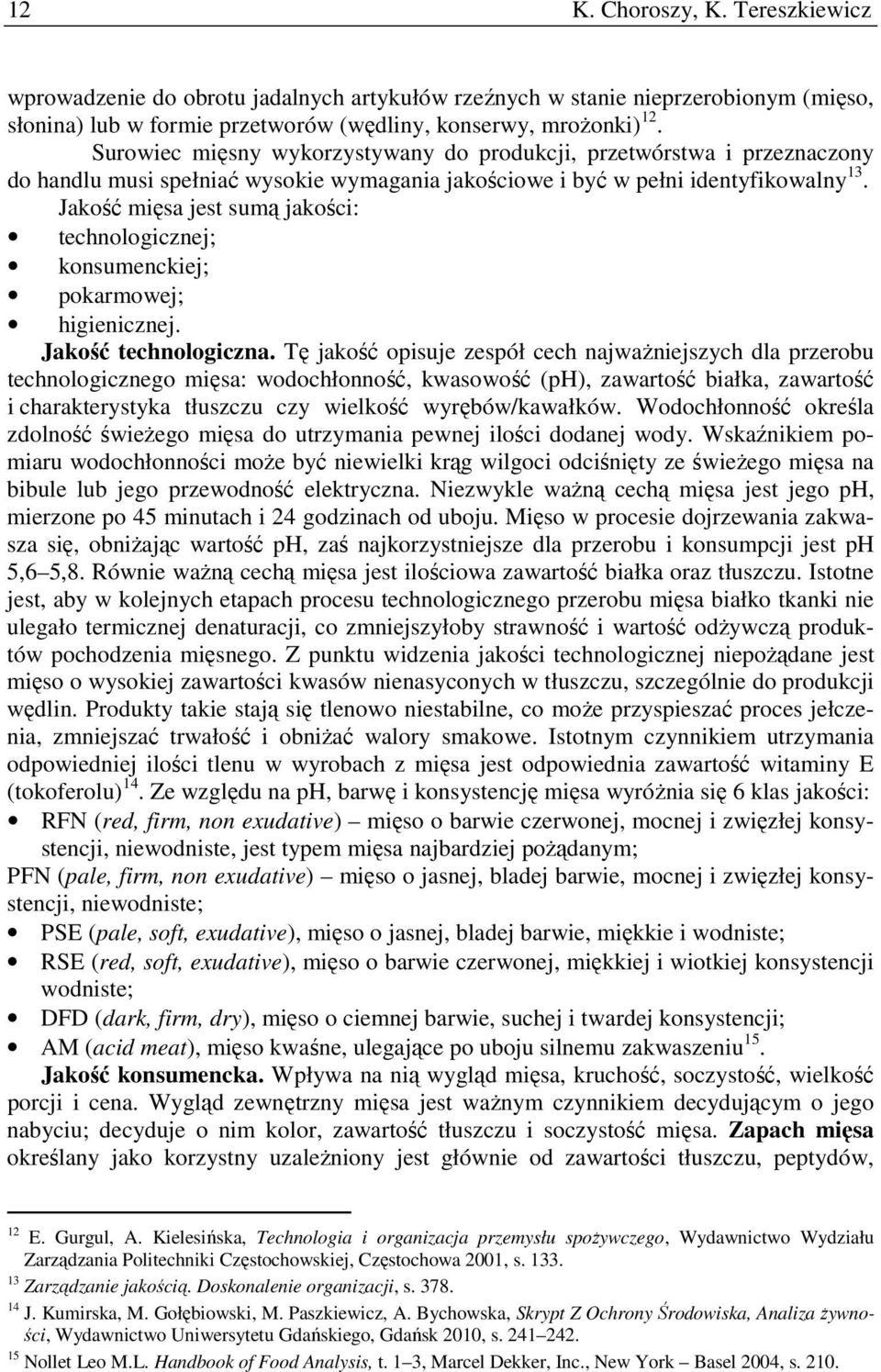 Jakość mięsa jest sumą jakości: technologicznej; konsumenckiej; pokarmowej; higienicznej. Jakość technologiczna.