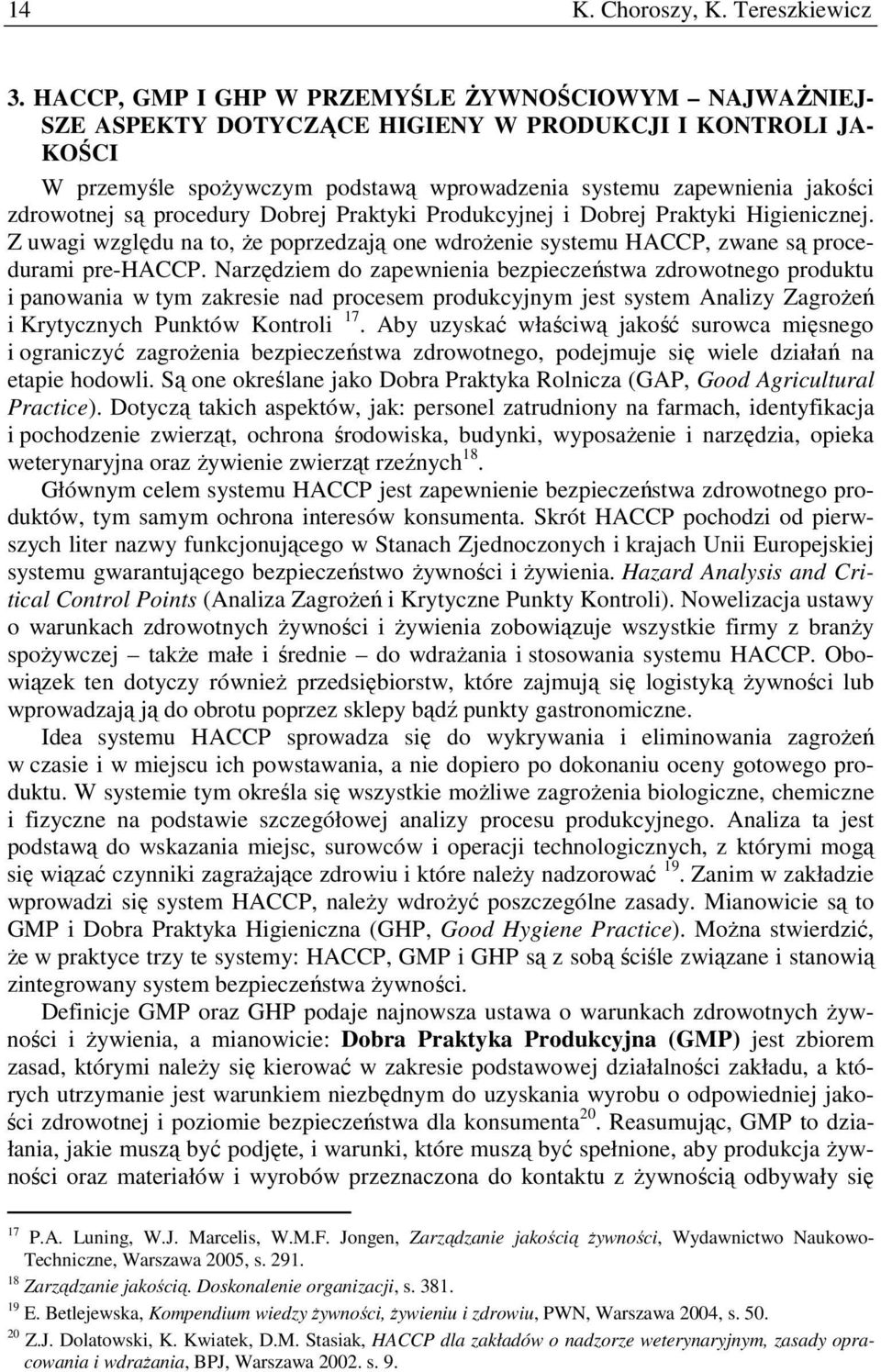 zdrowotnej są procedury Dobrej Praktyki Produkcyjnej i Dobrej Praktyki Higienicznej. Z uwagi względu na to, Ŝe poprzedzają one wdroŝenie systemu HACCP, zwane są procedurami pre-haccp.