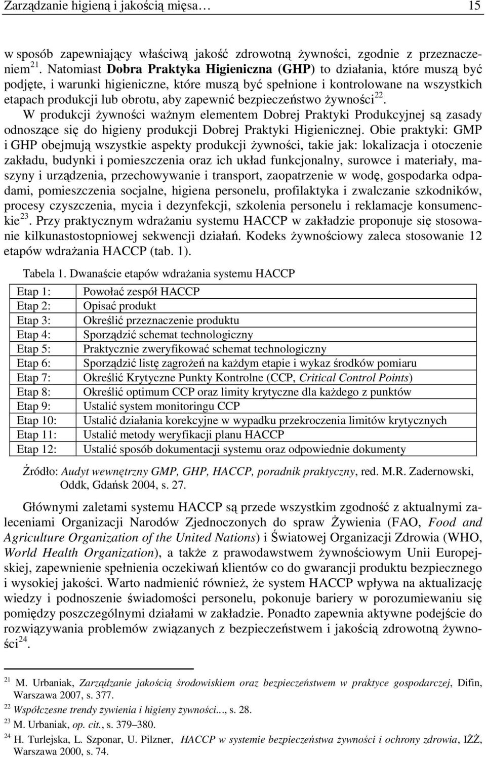 zapewnić bezpieczeństwo Ŝywności 22. W produkcji Ŝywności waŝnym elementem Dobrej Praktyki Produkcyjnej są zasady odnoszące się do higieny produkcji Dobrej Praktyki Higienicznej.