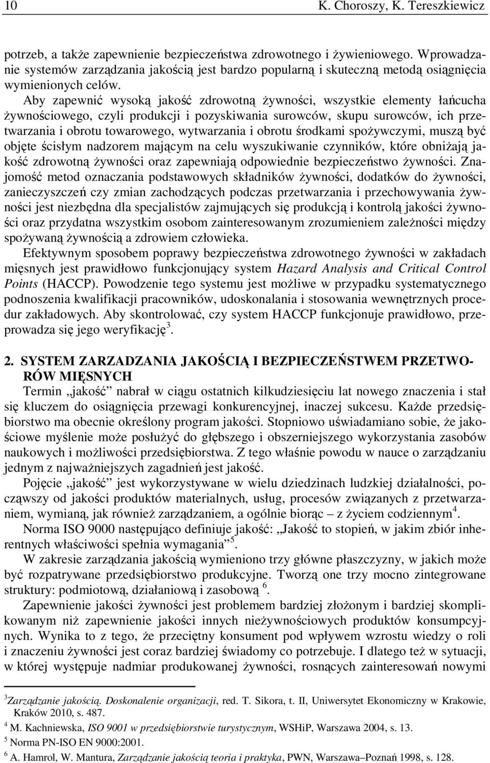 Aby zapewnić wysoką jakość zdrowotną Ŝywności, wszystkie elementy łańcucha Ŝywnościowego, czyli produkcji i pozyskiwania surowców, skupu surowców, ich przetwarzania i obrotu towarowego, wytwarzania i