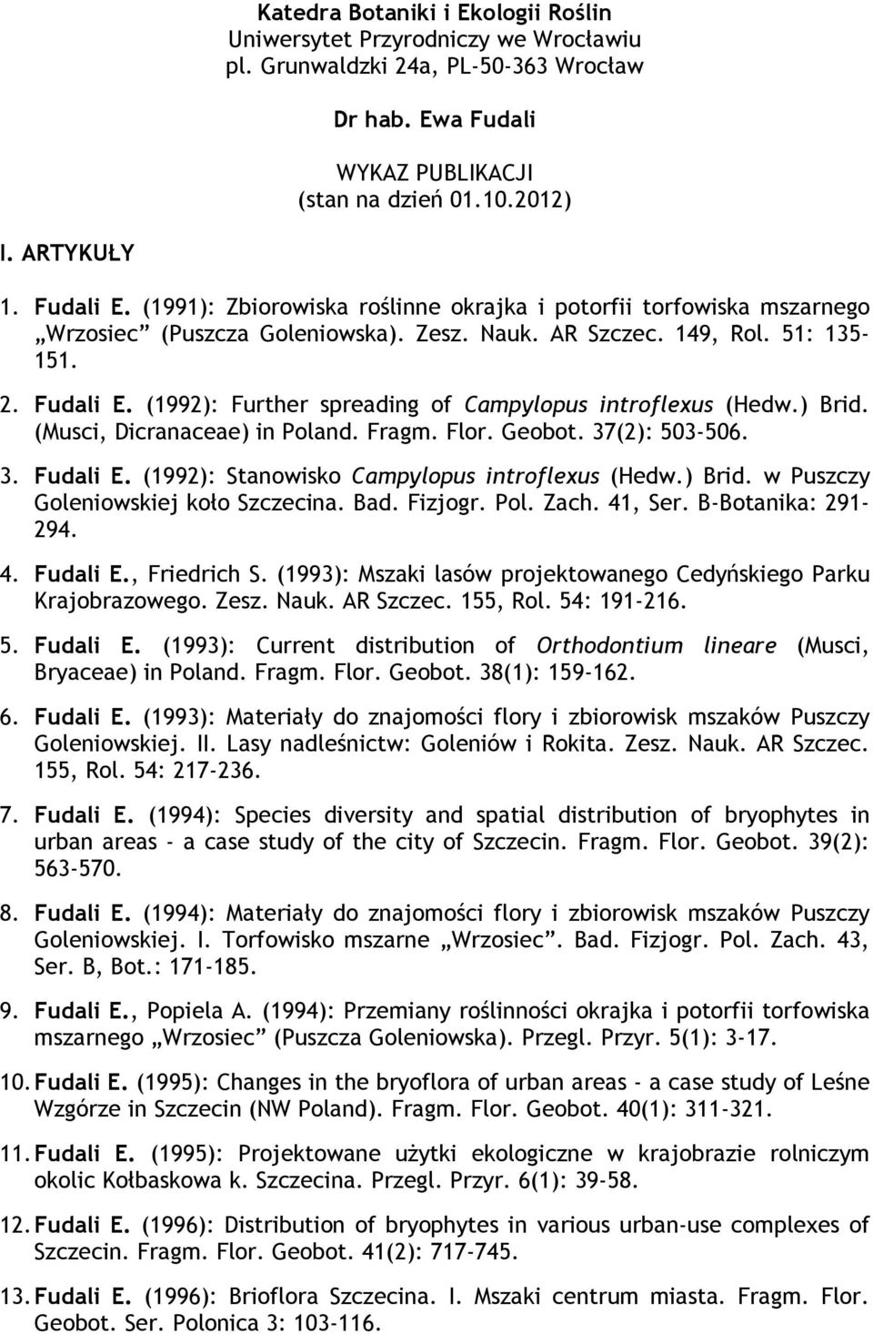 (1992): Further spreading of Campylopus introflexus (Hedw.) Brid. (Musci, Dicranaceae) in Poland. Fragm. Flor. Geobot. 37(2): 503-506. 3. Fudali E. (1992): Stanowisko Campylopus introflexus (Hedw.