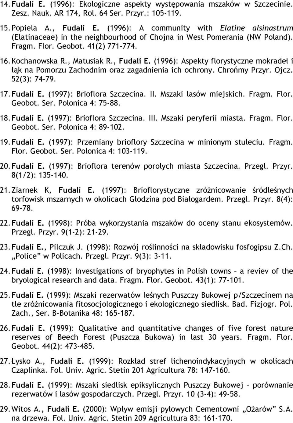 (1996): Aspekty florystyczne mokradeł i łąk na Pomorzu Zachodnim oraz zagadnienia ich ochrony. Chrońmy Przyr. Ojcz. 52(3): 74-79. 17. Fudali E. (1997): Brioflora Szczecina. II. Mszaki lasów miejskich.