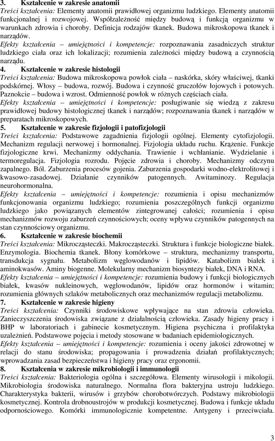 Efekty kształcenia umiejętności i kompetencje: rozpoznawania zasadniczych struktur ludzkiego ciała oraz ich lokalizacji; rozumienia zależności między budową a czynnością narządu. 4.