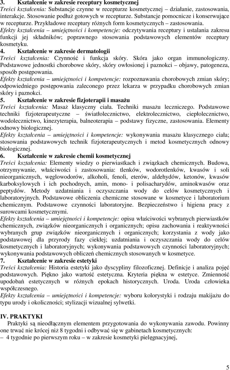 Efekty kształcenia umiejętności i kompetencje: odczytywania receptury i ustalania zakresu funkcji jej składników; poprawnego stosowania podstawowych elementów receptury kosmetyku. 4.