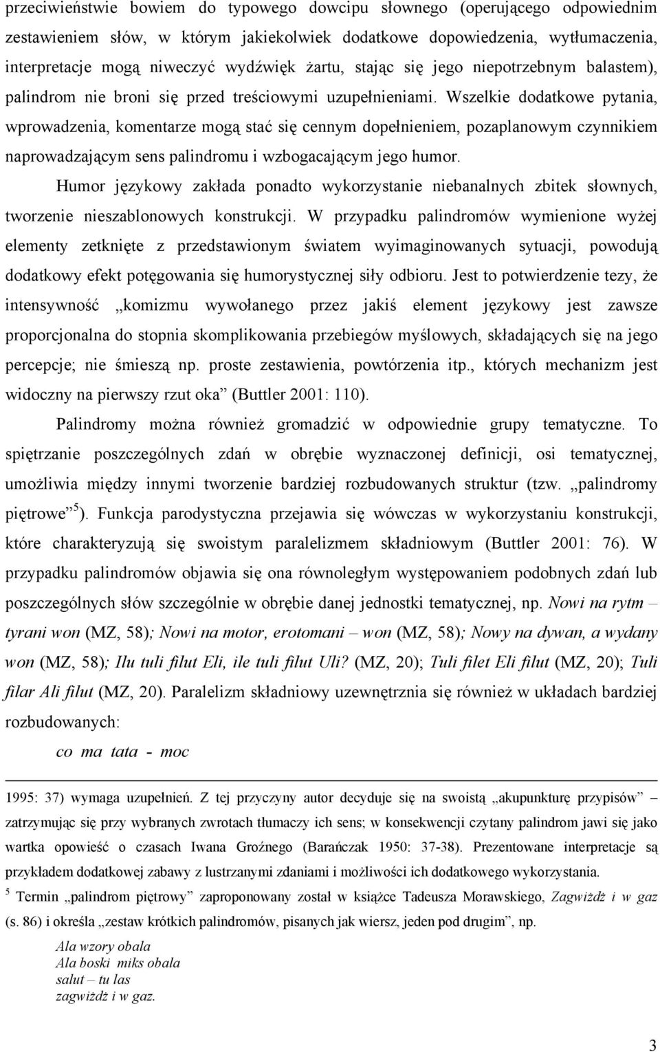 Wszelkie dodatkowe pytania, wprowadzenia, komentarze mogą stać się cennym dopełnieniem, pozaplanowym czynnikiem naprowadzającym sens palindromu i wzbogacającym jego humor.