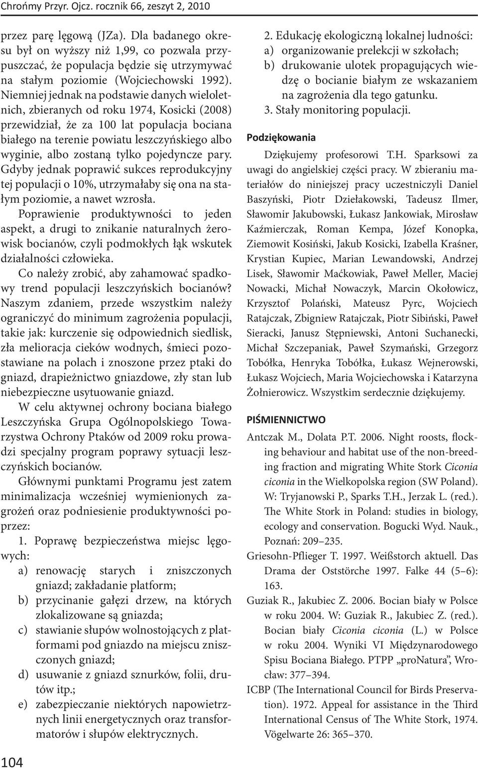 Niemniej jednak na podstawie danych wieloletnich, zbieranych od roku 1974, Kosicki (2008) przewidział, że za 100 lat populacja bociana białego na terenie powiatu leszczyńskiego albo wyginie, albo