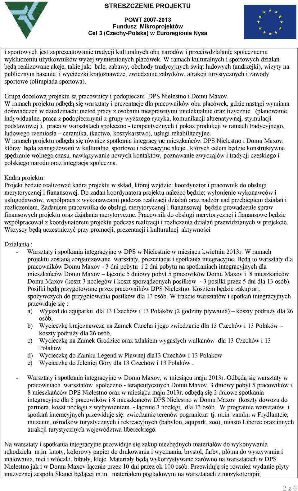 zwiedzanie zabytków, atrakcji turystycznych i zawody sportowe (olimpiada sportowa). Grupą docelową projektu są pracownicy i podopieczni DPS Nielestno i Domu Maxov.