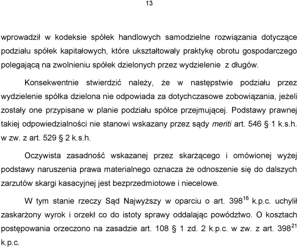 Konsekwentnie stwierdzić należy, że w następstwie podziału przez wydzielenie spółka dzielona nie odpowiada za dotychczasowe zobowiązania, jeżeli zostały one przypisane w planie podziału spółce