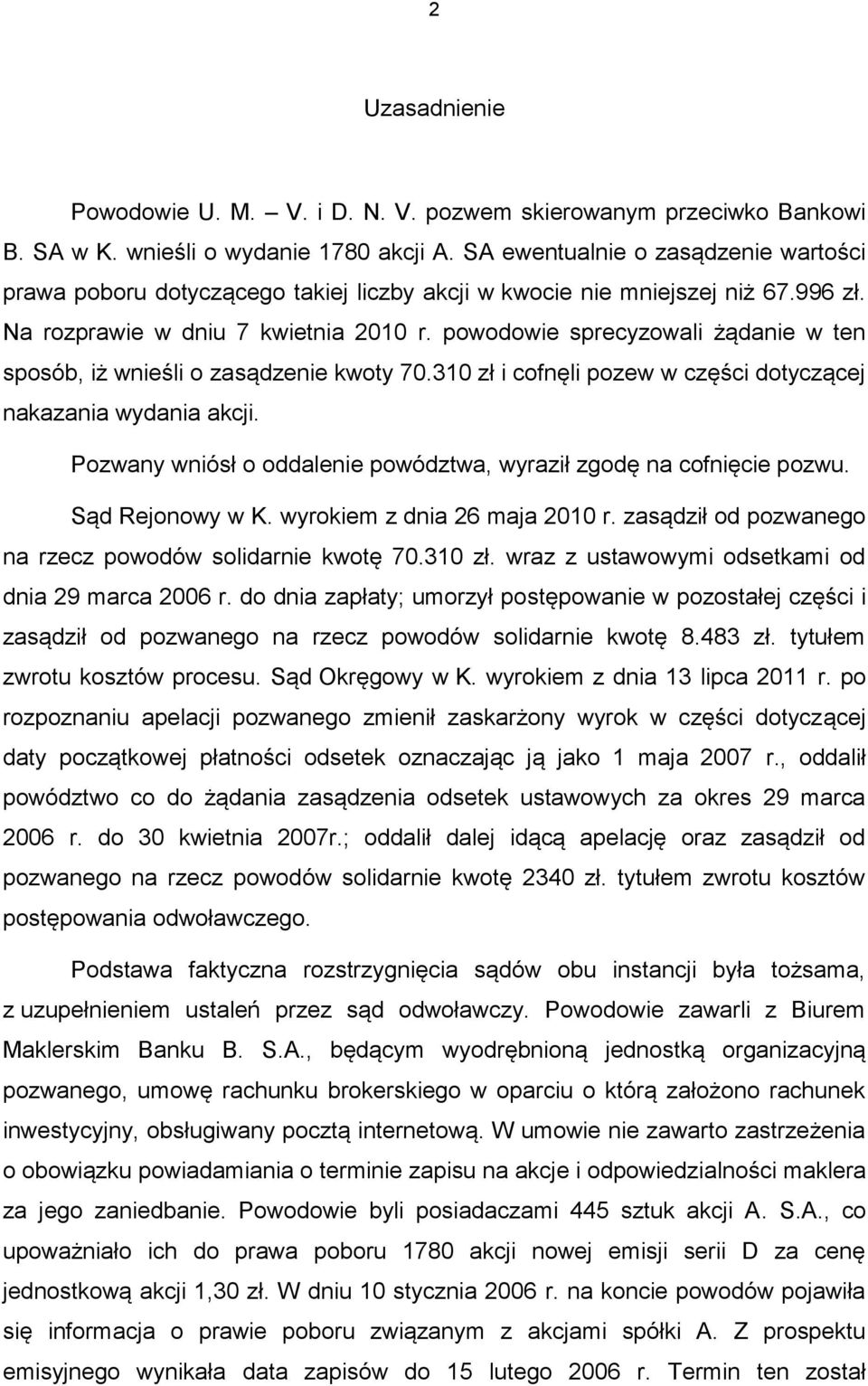 powodowie sprecyzowali żądanie w ten sposób, iż wnieśli o zasądzenie kwoty 70.310 zł i cofnęli pozew w części dotyczącej nakazania wydania akcji.