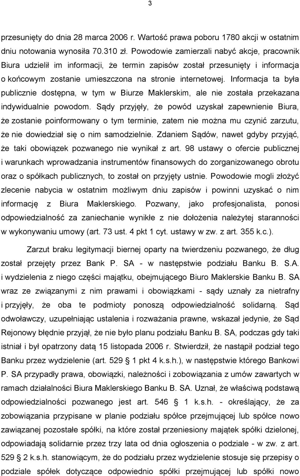 Informacja ta była publicznie dostępna, w tym w Biurze Maklerskim, ale nie została przekazana indywidualnie powodom.