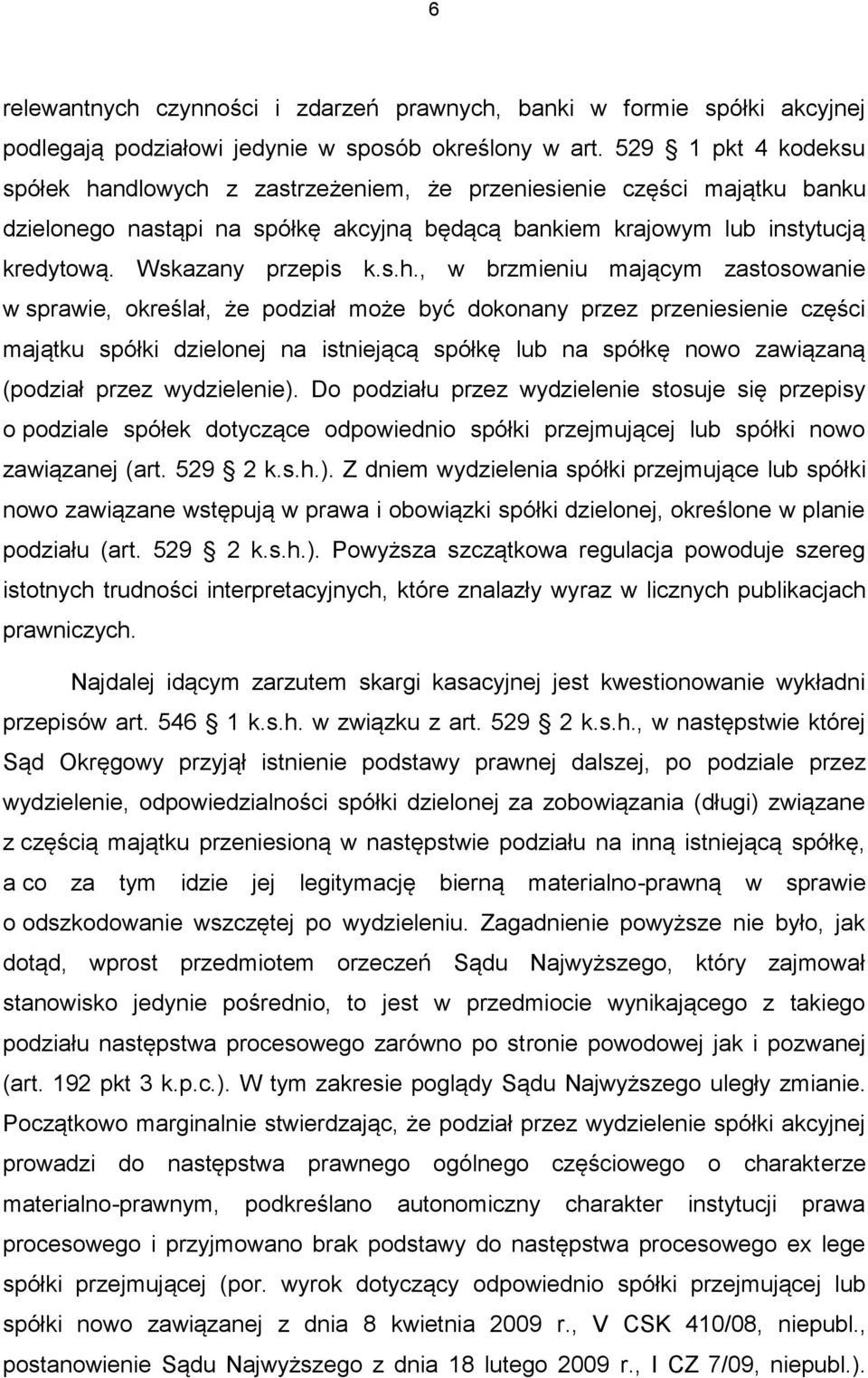 s.h., w brzmieniu mającym zastosowanie w sprawie, określał, że podział może być dokonany przez przeniesienie części majątku spółki dzielonej na istniejącą spółkę lub na spółkę nowo zawiązaną (podział