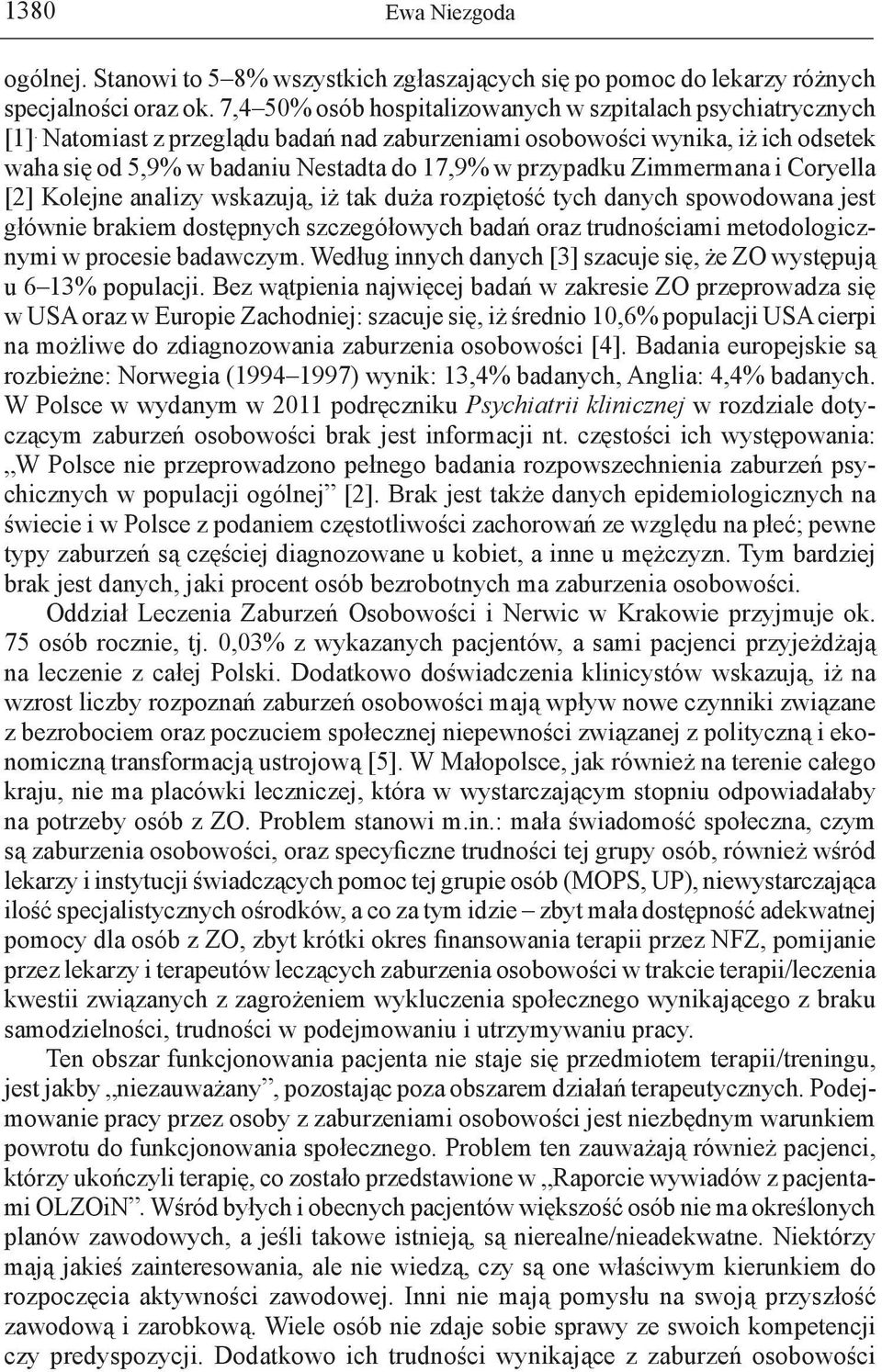 rozpiętość tych danych spowodowana jest głównie brakiem dostępnych szczegółowych badań oraz trudnościami metodologicznymi w procesie badawczym.