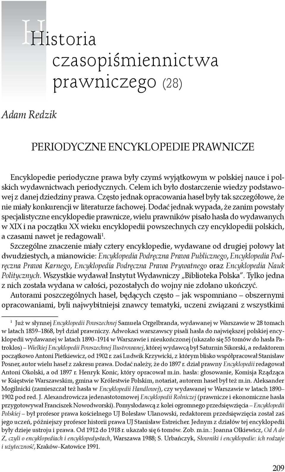 Dodać jednak wypada, że zanim powstały specjalistyczne encyklopedie prawnicze, wielu prawników pisało hasła do wydawanych w XIX i na początku XX wieku encyklopedii powszechnych czy encyklopedii