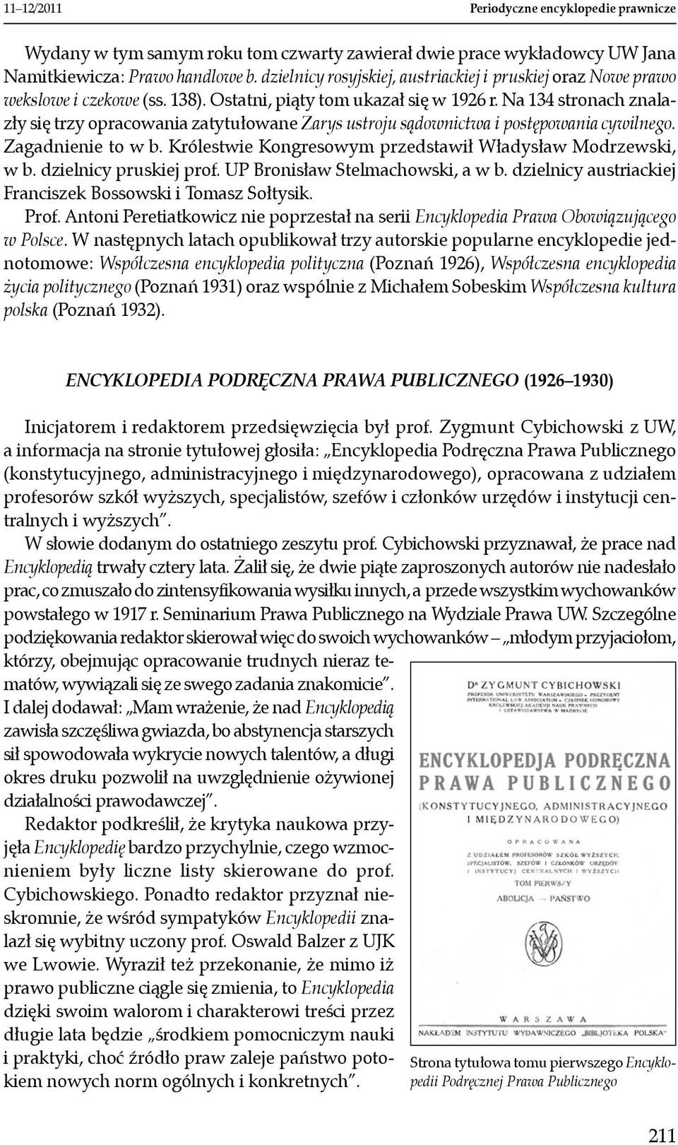 Na 134 stronach znalazły się trzy opracowania zatytułowane Zarys ustroju sądownictwa i postępowania cywilnego. Zagadnienie to w b. Królestwie Kongresowym przedstawił Władysław Modrzewski, w b.