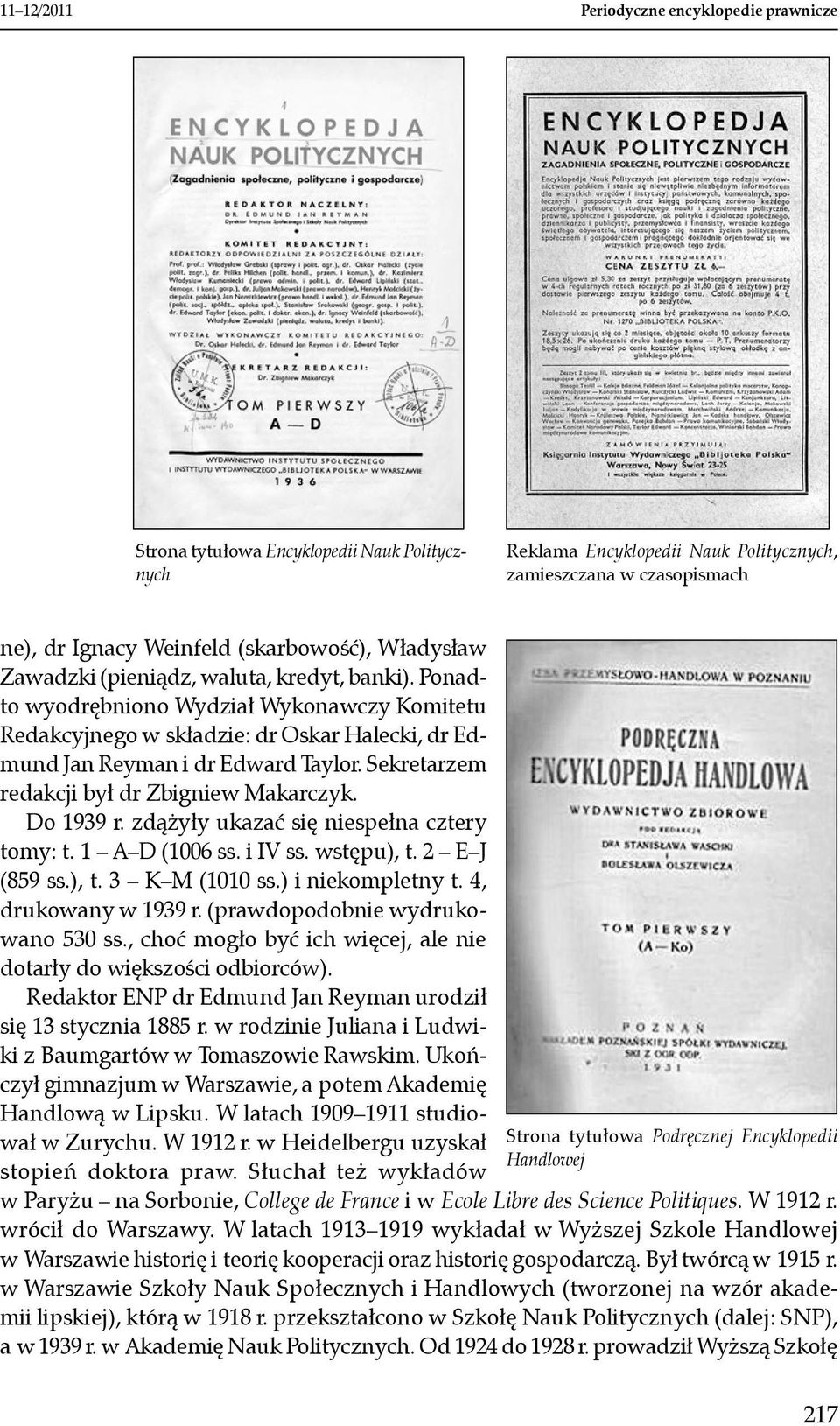 Sekretarzem redakcji był dr Zbigniew Makarczyk. Do 1939 r. zdążyły ukazać się niespełna cztery tomy: t. 1 A D (1006 ss. i IV ss. wstępu), t. 2 E J (859 ss.), t. 3 K M (1010 ss.) i niekompletny t.