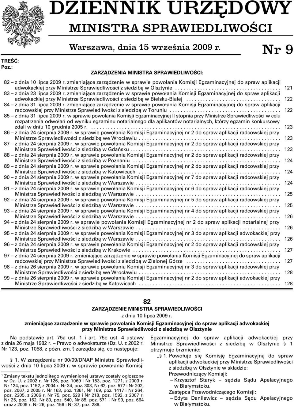 zmieniające zarządzenie w sprawie powołania Komisji Egzaminacyjnej do spraw aplikacji adwokackiej przy Ministrze Sprawiedliwości z siedzibą w Bielsku-Białej.................................. 22 84 z dnia 3 lipca 2009 r.