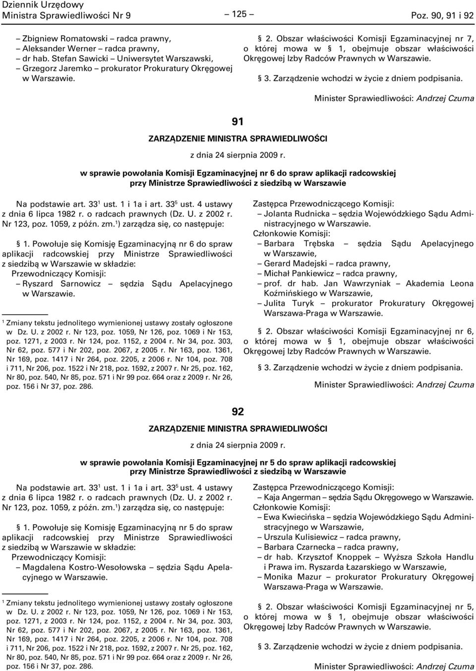 Obszar właściwości Komisji Egzaminacyjnej nr 7, o której mowa w, obejmuje obszar właściwości Okręgowej Izby Radców Prawnych 9 w sprawie powołania Komisji Egzaminacyjnej nr 6 do spraw aplikacji